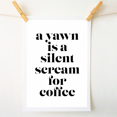 A Yawn Is A Silent Scream for Coffee - A1 - A4 art print by Toni Scott