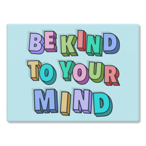 Be kind to your mind 3d letters - glass chopping board by The Girl Next Draw