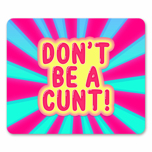 DON'T BE A CUNT! - mouse mat by Bite Your Granny