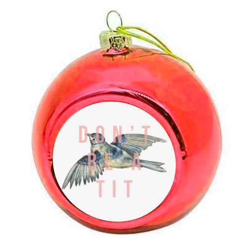 Don't Be A Tit - colourful christmas bauble by The 13 Prints