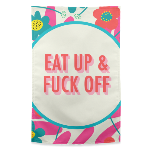 Eat up & fuck off - funny tea towel by AbiGoLucky