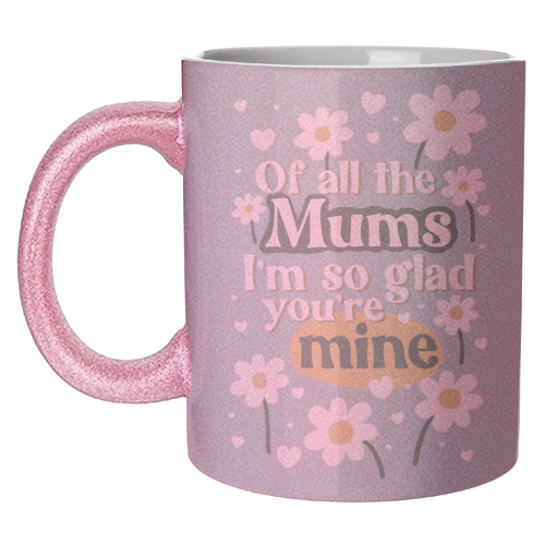 For Mum: Of All The Mums - unique mug by Giddy Kipper