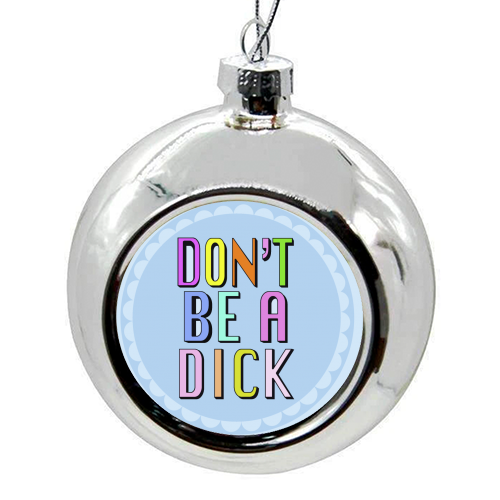 Hannah Carvell, Don't Be a Dick - colourful christmas bauble by Hannah Carvell