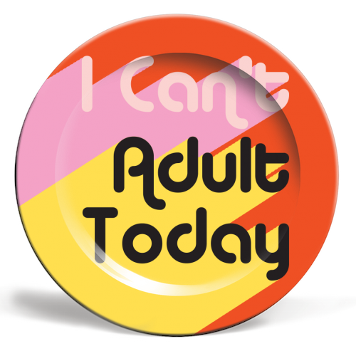 I Can't Adult Today - ceramic dinner plate by AbiGoLucky