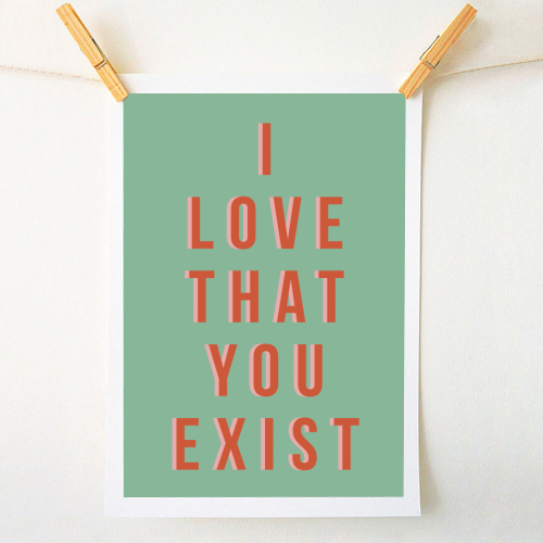 I Love That You Exist - A1 - A4 art print by The 13 Prints